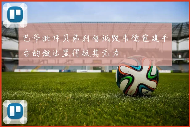 巴爷批评贝弗利借诋毁韦德重建平台的做法显得极其无力