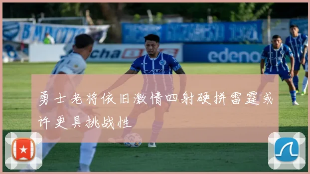 勇士老将依旧激情四射硬拼雷霆或许更具挑战性
